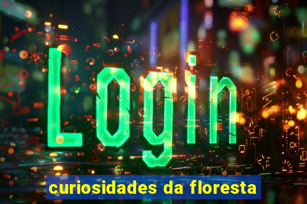 curiosidades da floresta